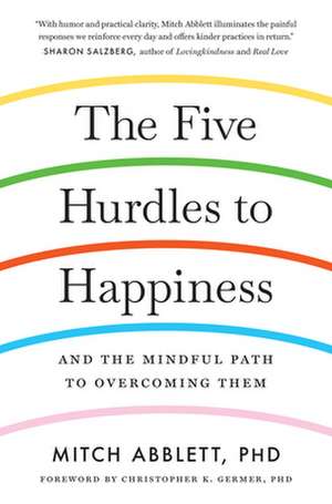 The Five Hurdles to Happiness: And the Mindful Path to Overcoming Them de Mitch Abblett