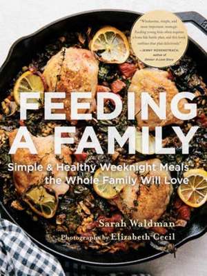 Feeding a Family: Simple and Healthy Weeknight Meals the Whole Family Will Love de Sarah Waldman