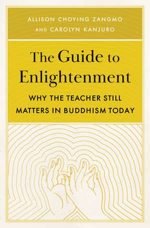 The Guide to Enlightenment: Why the Teacher Still Matters in Buddhism Today de Carolyn Kanjuro