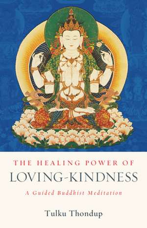 The Healing Power of Loving-Kindness: A Guided Buddhist Meditation de Tulku Thondup