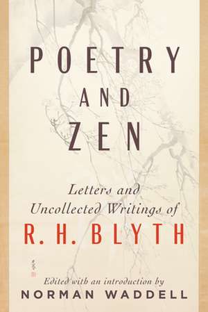 Poetry and Zen: Letters and Uncollected Writings of R. H. Blyth de R. H. Blyth