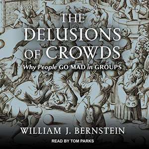 The Delusions of Crowds: Why People Go Mad in Groups de William L Bernstein