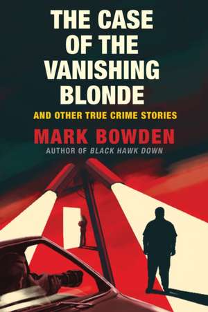 Bowden, M: The Case of the Vanishing Blonde de Mark Bowden