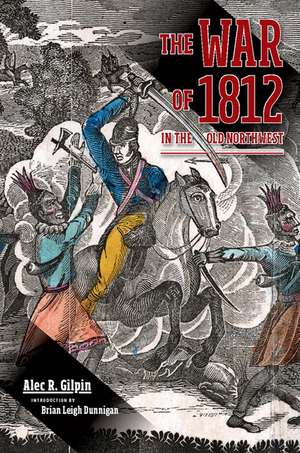 The War of 1812 in the Old Northwest de Alec R. Gilpin