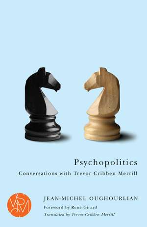 Psychopolitics: Conversations with Trevor Cribben Merrill de Jean-Michel Oughourlian