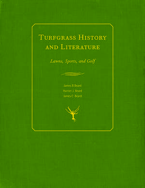 Turfgrass History and Literature: Lawns, Sports, and Golf de James B. Beard