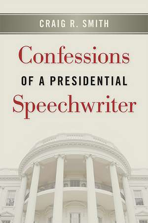 Confessions of a Presidential Speechwriter de Craig R. Smith