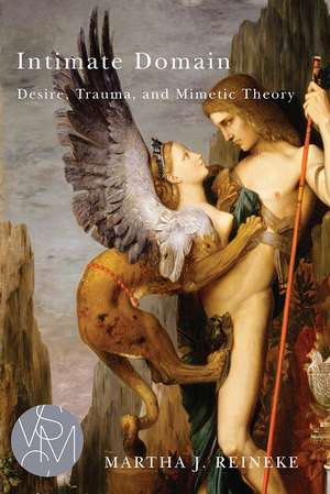 Intimate Domain: Desire, Trauma, and Mimetic Theory de Martha J. Reineke