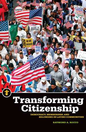 Transforming Citizenship: Democracy, Membership, and Belonging in Latino Communities de Raymond A. Rocco