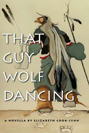 That Guy Wolf Dancing de Elizabeth Cook-Lynn