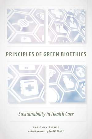 Principles of Green Bioethics: Sustainability in Health Care de Cristina Richie