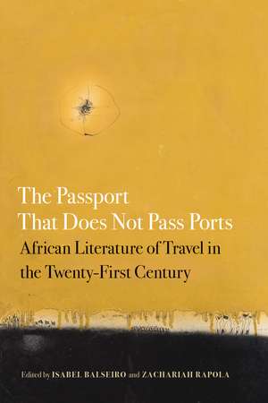 The Passport That Does Not Pass Ports: African Literature of Travel in the Twenty-First Century de Isabel Balseiro