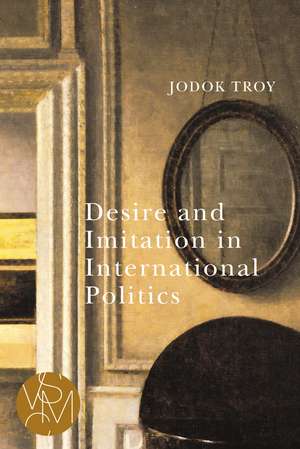 Desire and Imitation in International Politics de Jodok Troy