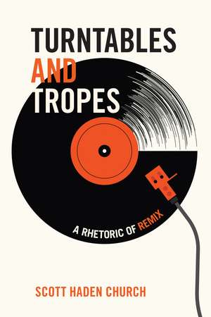 Turntables and Tropes: A Rhetoric of Remix de Scott Haden Church