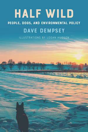 Half Wild: People, Dogs, and Environmental Policy de Dave Dempsey