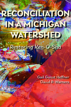 Reconciliation in a Michigan Watershed: Restoring Ken-O-Sha de Gail Gunst Heffner