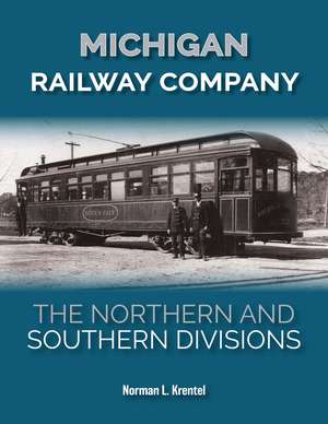 Michigan Railway Company: The Northern and Southern Divisions de Norman L. Krentel