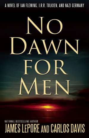 No Dawn for Men: A Novel of Ian Fleming, J.R.R. Tolkien, and Nazi Germany de James LePore