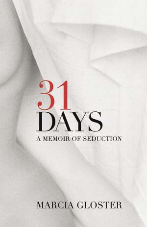 31 Days: A Memoir of Seduction de Marcia Gloster