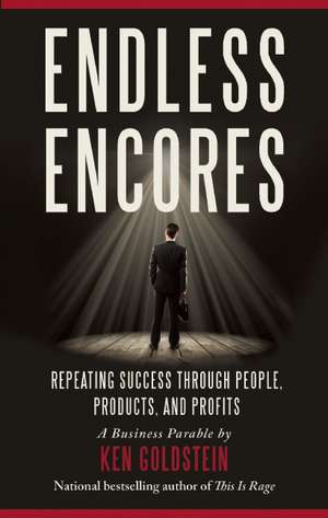 Endless Encores: Repeating Success Through People, Products, and Profits de Ken Goldstein