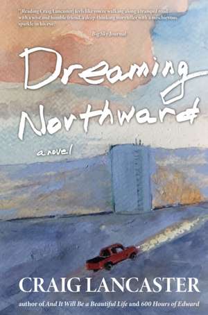 Dreaming Northward de Craig Lancaster