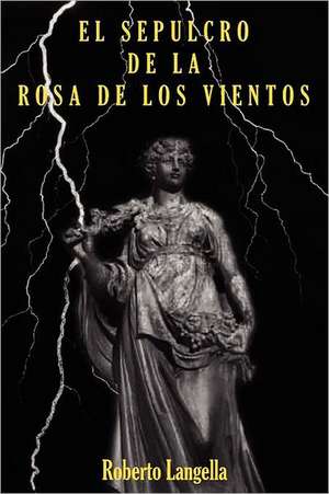 El Sepulcro de La Rosa de Los Vientos de ROBERTO LANGELLA