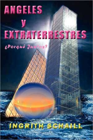 Angeles y Extraterrestres Porque Juntos? de Ingrith Schaill