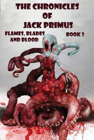 The Chronicles of Jack Primus (Book 3) Flames, Blades and Blood de Michael D Griffiths