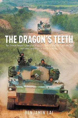 The Dragon's Teeth: The Chinese People S Liberation Army Its History, Traditions, and Air Sea and Land Capability in the 21st Century de Benjamin Lai