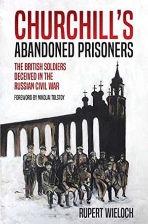 Churchill's Abandoned Prisoners de Rupert Wieloch