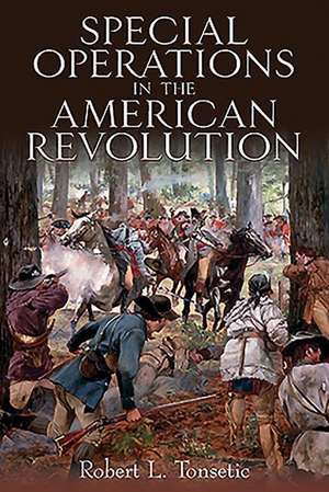 Special Operations in the American Revolution de Robert L. Tonsetic