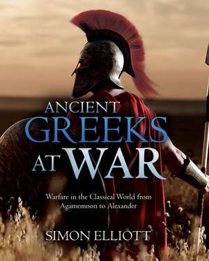 Ancient Greeks at War de Simon Elliott