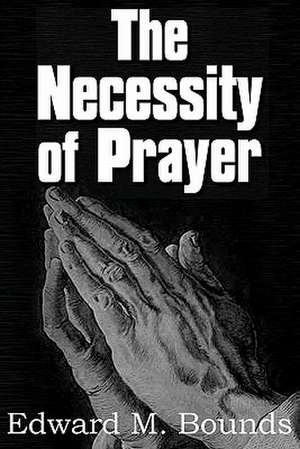 The Necessity of Prayer de Edward M. Bounds