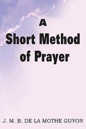 A Short Method of Prayer de Madam Jeanne Motte-Guyon