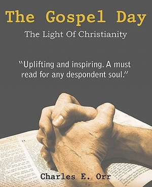 The Gospel Day, the Light of Christianity de Charles E. Orr