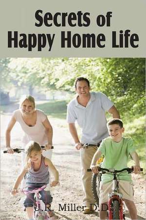 Secrets of Happy Home Life de J. R. Miller