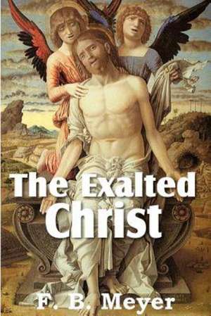 The Exalted Christ de F. B. Meyer