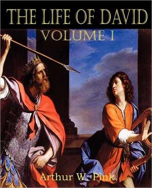 The Life of David Volume I de Arthur W. Pink