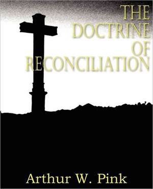 The Doctrine of Reconciliation de Arthur W. Pink