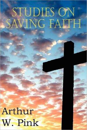 Studies on Saving Faith de Arthur W. Pink