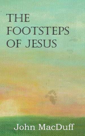 The Footsteps of Jesus de John MacDuff