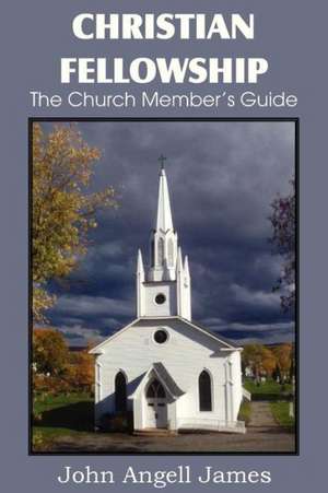 Christian Fellowship, the Church Member's Guide de John Angell James