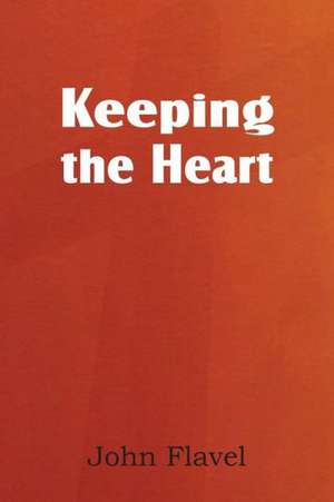 Keeping the Heart de John Flavel