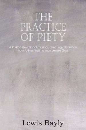 The Practice of Piety de Lewis Bayly