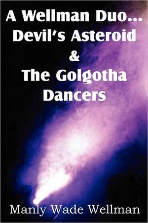 A Wellman Duo...Devil's Asteroid & the Golgotha Dancers de Manly Wade Wellman