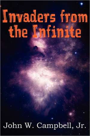 Invaders from the Infinite de John W. Jr. Campbell