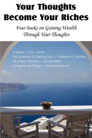 Your Thoughts Become Your Riches, Four Books on Gaining Wealth Through Your Thoughts: An American Story of Real Life de R. H. Jarrett