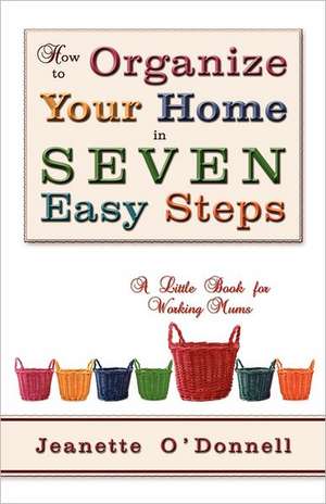 How to Organize Your Home in Seven Easy Steps de Jeanette O'Donnell