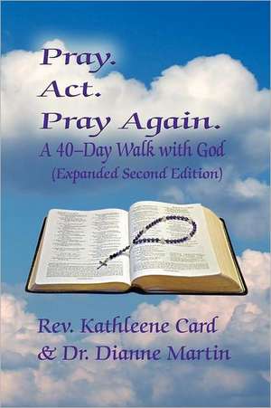 Pray. ACT. Pray Again. a 40-Day Walk with God (Expanded Second Edition) de Rev Kathleene Card