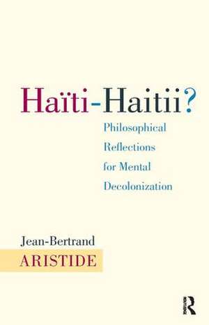 Haiti-Haitii: Philosophical Reflections for Mental Decolonization de Jean-Bertrand Aristide